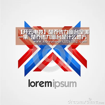 【开云电竞】楚乔传九幽台是哪一集 楚乔传九幽台是什么地方(图3) 开云热门