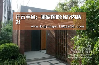 开云平台:哪家医院治疗内痔好(图1) 开云电竞